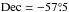 Mathematical equation: \hbox{${\rm Dec}=-57\pdeg5$}