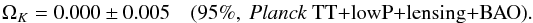 Mathematical equation: \begin{eqnarray} \omegak= 0.000\pm 0.005 \quad \twosig{ \planckTTlensing\dataplus\BAO} \label{omegak:planckall}. \end{eqnarray}