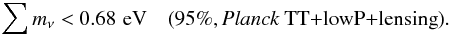 Mathematical equation: \begin{eqnarray} \sumnu < 0.68\,\eV \quad \twosig{\planckTTlensing}. \end{eqnarray}