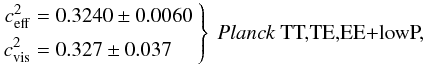 Mathematical equation: % subequation 16272 2 \begin{equation} \left. \begin{aligned} c_{\rm eff}^2&=0.3240 \pm 0.0060 \\ c_{\rm vis}^2&=0.327 \pm 0.037 \end{aligned} \ \right\} \ \mbox{\text{\planckall,\phantom{+BAO}}} \end{equation}