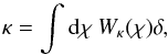 Mathematical equation: \begin{equation} \kappa = \int\mathrm{d}\chi\:W_\kappa(\chi)\delta, \end{equation}