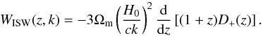 Mathematical equation: \begin{equation} W_\mathrm{ISW}(z,k) = -3 \Omega_\mathrm{m} \left( \frac{H_0}{ck} \right)^2 \frac{\mathrm{d}}{\mathrm{d}z} \left[ (1+z) D_+(z) \right] . \end{equation}