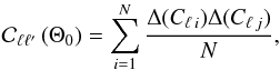 Mathematical equation: \begin{equation} \label{cova} {\cal C}_{\ell \ell'}\left(\Theta_0\right) = \sum_{i=1}^{N} \frac{ \Delta(C_{\ell \,i}) \Delta(C_{\ell \,j}) }{N}, \end{equation}