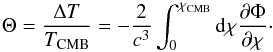 Mathematical equation: \begin{equation} \Theta = \frac{\Delta T}{T_\mathrm{CMB}} = -\frac{2}{c^3}\int_{0}^{\chi_\mathrm{CMB}}\dd\chi\frac{\partial\Phi}{\partial\chi}\cdot \end{equation}