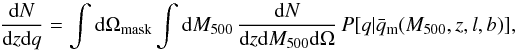 Mathematical equation: \begin{equation} \label{eq:dndzdq} \frac{{\rm d}N}{{\rm d}z {\rm d}q} = \int {\rm d}\Omega_{\rm mask} \int {\rm d}\Mfive \, \frac{{\rm d}N}{{\rm d}z {\rm d}\Mfive {\rm d}\Omega}\, P[q | \meanqm(\Mfive,z,l,b)], \end{equation}