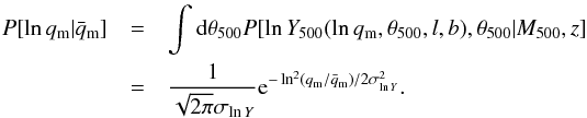 Mathematical equation: \begin{eqnarray} \label{eq:intscat} \nonumber P[\ln\qm | \meanqm] & = &\int {\rm d}\thetafive P[\ln\Yfive(\ln\qm,\thetafive,l,b),\thetafive | \Mfive,z] \\ & = & \frac{1}{\sqrt{2\pi}\siglnY}{\rm e}^{-\ln^2(\qm/\meanqm)/2\siglnY^2}. \end{eqnarray}