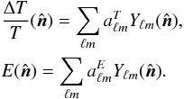 Mathematical equation: \begin{eqnarray} &&\frac{\Delta T}{T} (\vnhat) = \sum_{\ell m} a_{\ell m}^T \Ylm(\vnhat) \nonumber ,\\ &&E (\vnhat) = \sum_{\ell m} a_{\ell m}^E \Ylm(\vnhat) . \end{eqnarray}
