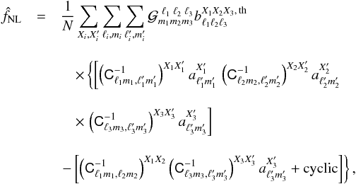Mathematical equation: \begin{eqnarray} \hat{f}_{\textrm{NL}} & = & \frac{1}{N} \sum_{X_i, X'_i} \sum_{\ell_i,m_i} \sum_{\ell'_i, m'_i} \curl{G}^{\,\,\ell_1\; \ell_2\; \ell_3}_{m_1 m_2 m_3 } b^{X_1 X_2 X_3, \, \rm th}_{\ell_1 \ell_2 \ell_3} \nonumber \\[3mm] &&\quad\times \left\{ \left[ \left(\tens{C}^{-1}_{\ell_1 m_1, \ell_1' m_1'}\right)^{X_1 X'_1} a^{X'_1}_{\ell_1'm_1'}\, \left(\tens{C}^{-1}_{\ell_2 m_2, \ell_2' m_2'} \right)^{X_2 X'_2} a^{X'_2}_{\ell_2'm_2'} \right. \right. \nonumber \\[3mm] && \quad\times \left. \left(\tens{C}^{-1}_{\ell_3 m_3, \ell_3' m_3'}\right)^{X_3 X'_3} a^{X'_3}_{\ell_3'm_3'} \right] \nonumber \\[3mm] && \left.- \left[ \left(\tens{C}^{-1}_{\ell_1 m_1, \ell_2 m_2}\right)^{X_1 X_2} \left(\tens{C}^{-1}_{\ell_3 m_3,\ell_3' m_3'}\right)^{X_3 X'_3} a^{X'_3}_{\ell_3'm_3'} + \mathrm{cyclic} \right] \right\} ,\label{eq:optimalestimator} \end{eqnarray}