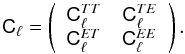 Mathematical equation: \begin{equation} \tens{C}_\ell=\left( \begin{array}{cc} \tens{C}^{TT}_\ell & \tens{C}_\ell^{TE} \\ \tens{C}_\ell^{ET} & \tens{C}_\ell^{EE} \end{array}\right) . \end{equation}