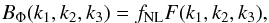 Mathematical equation: \begin{eqnarray} \label{amplitudeandF} B_{\Phi}(k_1,k_2,k_3)= f_{\rm NL} F(k_1,k_2,k_3) , \end{eqnarray}