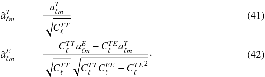 Mathematical equation: \begin{eqnarray} \label{eq:orthoalm} \hat{a}^T_{\ell m} &= &\frac{\alm^T }{\sqrt{C^{TT}_\ell}} \\ \hat{a}^E_{\ell m} &=& \frac{C^{TT}_\ell \alm^E - C^{TE}_\ell \alm^T}{\sqrt{C^{TT}_\ell}\sqrt{C^{TT}_\ell C^{EE}_\ell - {C^{TE}_\ell}^2}}\cdot \end{eqnarray}