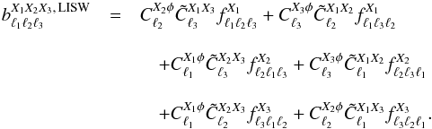 Mathematical equation: \begin{eqnarray} b_{\ell_1 \ell_2 \ell_3}^{X_1 X_2 X_3,\,\mathrm{LISW}} & =& C_{\ell_2}^{X_2\phi} \tilde{C}_{\ell_3}^{X_1X_3} f_{\ell_1 \ell_2 \ell_3}^{X_1} + C_{\ell_3}^{X_3\phi} \tilde{C}_{\ell_2}^{X_1X_2} f_{\ell_1 \ell_3 \ell_2}^{X_1} \nonumber\\[3mm] &&\quad + C_{\ell_1}^{X_1\phi} \tilde{C}_{\ell_3}^{X_2X_3} f_{\ell_2 \ell_1 \ell_3}^{X_2} + C_{\ell_3}^{X_3\phi} \tilde{C}_{\ell_1}^{X_1X_2} f_{\ell_2 \ell_3 \ell_1}^{X_2} \nonumber\\[3mm] &&\quad + C_{\ell_1}^{X_1\phi} \tilde{C}_{\ell_2}^{X_2X_3} f_{\ell_3 \ell_1 \ell_2}^{X_3} + C_{\ell_2}^{X_2\phi} \tilde{C}_{\ell_1}^{X_1X_3} f_{\ell_3 \ell_2 \ell_1}^{X_3}. \label{LISW_redbisp_pol} \end{eqnarray}