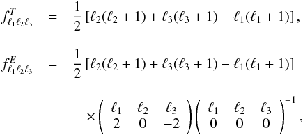 Mathematical equation: \begin{eqnarray} f_{\ell_1 \ell_2 \ell_3}^T & =& \frac{1}{2} \left[ \ell_2 (\ell_2 + 1) + \ell_3 (\ell_3 + 1) - \ell_1 (\ell_1+1) \right ], \nonumber\\[3mm] f_{\ell_1 \ell_2 \ell_3}^E & =& \frac{1}{2} \left[ \ell_2 (\ell_2 + 1) + \ell_3 (\ell_3 + 1) - \ell_1 (\ell_1+1) \right ] \nonumber\\[3mm] &&\quad \times \left(\begin{array}{ccc} \ell_1 & \ell_2 & \ell_3 \\ 2 & 0 & -2 \end{array}\right) \left(\begin{array}{ccc} \ell_1 & \ell_2 & \ell_3 \\ 0 & 0 & 0 \end{array}\right)^{-1}, \end{eqnarray}