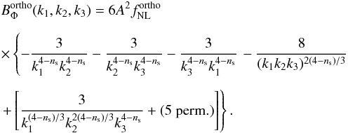 Mathematical equation: \begin{eqnarray} \nonumber && B^{\rm ortho}_{\Phi}(k_1,k_2,k_3)= 6A^2 f_{\rm NL}^{\rm ortho}\\[2mm] \nonumber && \times \left\{ -\frac3{k^{4-n_{\rm s}}_1k^{4-n_{\rm s}}_2}-\frac3{k^{4-n_{\rm s}}_2k^{4-n_{\rm s}}_3} -\frac3{k^{4-n_{\rm s}}_3k^{4-n_{\rm s}}_1}\right. -\frac8{(k_1k_2k_3)^{2(4-n_{\rm s})/3}} \\[2mm] && \left.+\left[\frac3{k^{(4-n_{\rm s})/3}_1k^{2(4-n_{\rm s})/3}_2k^{4-n_{\rm s}}_3} +\mbox{(5 perm.)}\right]\right\}.\label{orthogonalBis} \end{eqnarray}