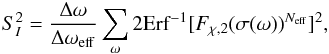 Mathematical equation: \begin{eqnarray} S^2_I = \frac{\Delta\omega}{\Delta\omega_{\rm eff}} \sum_\omega 2 {\rm Erf} ^{-1} [F_{\chi,2}(\sigma(\omega))^{N_{\rm eff}}]^2 , \label{eq:lookelsemulti} \end{eqnarray}