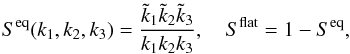 Mathematical equation: \begin{eqnarray} \label{eq:equilBprim} S^{\rm eq} (\klist) = \frac{\tilde k_1\tilde k_2\tilde k_3}{k_1k_2k_3}, ~~~~ S^{\rm flat} = 1 - S^{\rm eq}, \end{eqnarray}