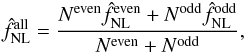 Mathematical equation: \begin{eqnarray} \hat{f}_{\rm NL}^{\rm all} = \frac{N^{\rm even} \hat{f}_{\rm NL}^{\rm even} + N^{\rm odd} \hat{f}_{\rm NL}^{\rm odd}}{N^{\rm even} + N^{\rm odd}} , \end{eqnarray}