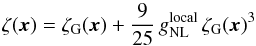 Mathematical equation: \begin{equation} \zeta(\vx) = \zeta_{\rm G}(\vx) + \frac{9}{25}\, \gnlloc \,\zeta_{\rm G}(\vx)^3 \end{equation}