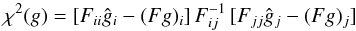 Mathematical equation: \begin{equation} \chi^2(g) = [F_{ii} \hat g_i - (Fg)_i] \, F_{ij}^{-1} \, [F_{jj} \hat g_j - (Fg)_j]\label{eq:trispectrum_chi2} \end{equation}