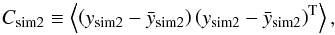 Mathematical equation: \begin{equation} C_{\rm sim2}\equiv\left\langle \left( y_{\rm sim2}- \bar{y}_{\rm sim2}\right) \left( y_{\rm sim2}- \bar{y}_{\rm sim2}\right)^{\rm T} \right\rangle, \end{equation}