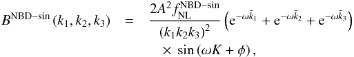 Mathematical equation: \begin{eqnarray} B^{\rm NBD-sin}\left(k_1,k_2,k_3\right) &=& \frac{2A^2 \fnl^{\rm NBD-sin}}{\left(k_1 k_2 k_3\right)^2} \left( {\rm e}^{-\omega\tilde{k}_1} + {\rm e}^{-\omega\tilde{k}_2} + {\rm e}^{-\omega\tilde{k}_3} \right)\nonumber\\ &&\quad \times ~ \sin \left( \omega K + \phi \right),~~~~~~~~~~~~~~~~~~~~~~~~~~~~~~~~~~~~~~~~~~~~~~~ \end{eqnarray}