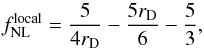 Mathematical equation: \begin{equation} \label{fNLcurv} f_{\rm NL}^{\rm local} = \frac{5}{4r_{\rm D}} - \frac{5 r_{\rm D}}{6} - \frac{5}{3}, \end{equation}