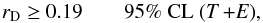 Mathematical equation: \begin{equation} r_{\rm D} \geq 0.19 \quad \quad \text{95\% CL (\textit{T +E})}, \end{equation}