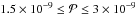 Mathematical equation: \hbox{$1.5 \times 10^{-9} \leq {\cal P} \leq 3 \times 10^{-9}$}