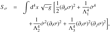 Mathematical equation: \begin{eqnarray} S_\sigma &=& \int {\rm d}^4x\, \sqrt{-g} \,\, \bigg[ \frac{1}{2} (\partial_\mu\sigma)^2 + \frac{1}{\Lambda^4_1} \dot\sigma^4 \nn \\ &&\quad + \frac{1}{\Lambda^4_2} \dot\sigma^2 (\partial_i\sigma)^2 + \frac{1}{\Lambda^4_3} (\partial_i\sigma)^2 (\partial_j\sigma)^2 \bigg], \label{eq:S_multi} \end{eqnarray}