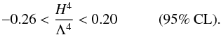 Mathematical equation: \begin{equation} -0.26 < \frac{H^4}{\Lambda^4} < 0.20 \hspace{1cm} \mbox{(95\% CL).} \end{equation}