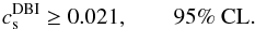 Mathematical equation: \begin{equation} c_{\rm s}^{\rm DBI} \geq0.021,\quad \quad \text{95\% CL}. \end{equation}