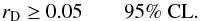 Mathematical equation: \begin{equation} r_{\rm D} \geq0.05\quad \quad \text{95\% CL}. \end{equation}