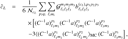 Mathematical equation: \appendix \setcounter{section}{1} \begin{eqnarray} \hat c_L&=& \frac{1}{6\,\,\mathcal N_{c_L}} \sum_{p_i q_i}\sum_{\ell_im_i} \mathcal G^{m_1 m_2 m_3}_{\ell_1 \ell_2 \ell_3} b^{(c_L),p_1 p_2 p_3}_{\ell_1 \ell_2 \ell_3}\nonumber\\ &&\quad\times \left[(C^{-1} a)^{p_1}_{\ell_1 m_1}(C^{-1} a)^{p_2}_{\ell_2 m_2} (C^{-1} a)^{p_3}_{\ell_3 m_3}\right.\nonumber\\ &&\quad\left.-3 \langle (C^{-1} a)^{p_1}_{\ell_1 m_1} (C^{-1} a)^{p_2}_{\ell_2\,m_2} \rangle_{\mathrm{MC}}\,(C^{-1}a)^{p_3}_{\ell_3 m_3}\right],\label{cL_estimator} \end{eqnarray}