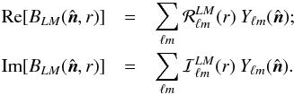 Mathematical equation: \appendix \setcounter{section}{1} \begin{eqnarray} \mathrm{Re}[B_{LM}(\vnhat,r)]&=&\sum_{\ell m}\mathcal R^{LM}_{\ell m}(r)\:Y_{\ell m}(\hat {\vec{n}});\nonumber\\ \mathrm{Im}[B_{LM}(\vnhat,r)]&=&\sum_{\ell m}\mathcal I^{LM}_{\ell m}(r)\:Y_{\ell m}(\hat {\vec{n}}). \nonumber \end{eqnarray}