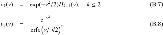Mathematical equation: \appendix \setcounter{section}{2} \begin{eqnarray} v_{k}(\nu) &=& \exp(-\nu^{2}/2) H_{k-1}(\nu), \quad k \leq 2 \label{eq:nuk1} \\[3mm] v_{3}(\nu) &=& \dfrac{{\rm e}^{-\nu^{2}}}{\mathrm{erfc}\left(\nu {/}\sqrt{2}\right)}, \label{eq:nuk2} \end{eqnarray}
