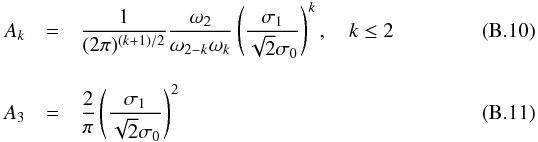 Mathematical equation: \appendix \setcounter{section}{2} \begin{eqnarray} A_{k} &=& \dfrac{1}{(2\pi)^{(k+1)/2}}\dfrac{\omega_{2}}{\omega_{2-k}\omega_{k}}\left( \dfrac{\sigma_{1}}{\sqrt{2}\sigma_{0}}\right)^{k},\quad k \leq 2 \\[3mm] A_{3} &=& \dfrac{2}{\pi}\left( \dfrac{\sigma_{1}}{\sqrt{2}\sigma_{0}}\right)^{2} \end{eqnarray}