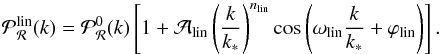 Mathematical equation: \begin{equation} \mathcal{P}_\mathcal{R}^\mathrm{lin}(k) = \mathcal{P}_\mathcal{R}^0(k) \left[ 1 + \mathcal{A}_\mathrm{lin} \left(\frac{k}{k_*}\right)^{n_\mathrm{lin}} \cos \left(\omega_\mathrm{lin} \frac{k}{k_*} + \varphi_\mathrm{lin} \right) \right]. \end{equation}