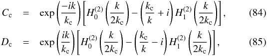 Mathematical equation: \begin{eqnarray} C_\mathrm{c} &=& \exp\left(\frac{-i k}{k_\mathrm{c}}\right) \left[H_0^{(2)}\left(\frac{k}{2 k_\mathrm{c}}\right) - \left(\frac{k_\mathrm{c}}{k} + i \right) H_1^{(2)}\left(\frac{k}{2 k_\mathrm{c}}\right) \right],\\ D_\mathrm{c} &=& \exp\left(\frac{i k}{k_\mathrm{c}}\right) \left[H_0^{(2)}\left(\frac{k}{2 k_\mathrm{c}}\right) - \left(\frac{k_\mathrm{c}}{k} - i \right) H_1^{(2)}\left(\frac{k}{2 k_\mathrm{c}}\right) \right], \end{eqnarray}