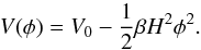 Mathematical equation: \begin{equation} V(\phi)=V_0-\frac{1}{2} \beta H^2 \phi^2. \end{equation}