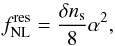 Mathematical equation: \begin{equation} f_\mathrm{NL}^\mathrm{res} = \frac{\delta n_\mathrm{s}}{8} \alpha^2 , \end{equation}
