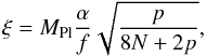 Mathematical equation: \begin{equation} \xi=M_\mathrm{Pl}\frac{\alpha}{f}\sqrt{\frac{p}{8N+2p}},\label{xi} \end{equation}