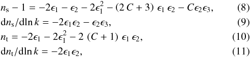 Mathematical equation: \begin{eqnarray} \label{bs} &&n_\mathrm{s} - 1 = - 2 \epsilon_1 - \epsilon_2 - 2 \epsilon_1^2 -\left(2\,C+3\right)\,\epsilon_1\,\epsilon_2 - C \epsilon_2 \epsilon_3, \\ \label{eqn:bs1} &&\mathrm{d} n_\mathrm{s}/\mathrm{d}\! \ln k = - 2 \epsilon_1 \epsilon_2 - \epsilon_2 \epsilon_3, \\ \label{eqn:bs2} &&n_\mathrm{t} = - 2\epsilon_1 - 2\epsilon_1^2 -2\,\left(C+1\right)\,\epsilon_1\,\epsilon_2 , \\ \label{eqn:bt1} &&\mathrm{d} n_\mathrm{t}/\mathrm{d}\! \ln k = - 2\epsilon_1\epsilon_2 , \end{eqnarray}