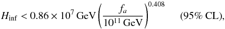 Mathematical equation: \begin{equation} H_\mathrm{inf} < 0.86 \times 10^7\,\mathrm{GeV} \left(\frac{f_a}{10^{11}\,\mathrm{GeV}} \right)^{0.408} \quad \mbox{ (95\% CL)}, \end{equation}