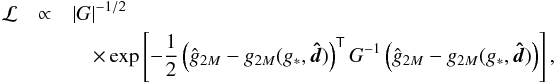 Mathematical equation: \begin{eqnarray} {\cal L} &\propto& |G|^{-1/2}\label{g2Mlike}\\ &&\quad \times \exp\left[-\frac{1}{2} \left(\hat{g}_{2M} - g_{2M}(g_*,\vec{\hat{d}})\right)^{\textsf T} G^{-1}\left(\hat{g}_{2M} - g_{2M}(g_*,\vec{\hat{d}})\right)\right],\nonumber \end{eqnarray}