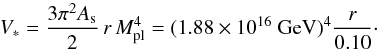 Mathematical equation: \begin{equation} V_* = \frac{3 \pi^2 A_{\mathrm{s}}}{2} \, r \, M_{\mathrm {pl}}^4 = (1.88 \times 10^{16}~{\mathrm{GeV}} )^4 \frac{r}{0.10}\cdot \end{equation}