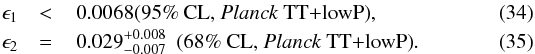 Mathematical equation: \begin{eqnarray} \label{epsilon_1_TT_no} \epsilon_1 & < &\,0.0068 \text{(95\% CL, \Planck\ TT+lowP)} , \\ \label{epsilon_2_TT_no} \epsilon_2 & =& \,0.029^{+0.008}_{-0.007} ~~ \text{(68\% CL, \Planck\ TT+lowP)} . \end{eqnarray}