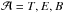 Mathematical equation: \hbox{$\mathcal{A}=T,E,B$}