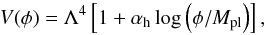 Mathematical equation: \begin{equation} V(\phi) = \Lambda^4 \left[ 1 + \alpha_{\rm h} \log\left(\phi/M_\mathrm{pl}\right) \right], \label{sbsusy} \end{equation}