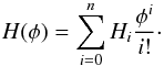 Mathematical equation: \begin{equation} H(\phi) = \sum_{i=0}^n H_i \frac{\phi^i}{i!}\cdot \end{equation}