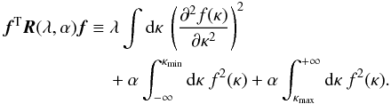 Mathematical equation: \begin{eqnarray} \begin{aligned} & \vec{f}^\mathrm{T} \vec{R}(\lambda,\alpha) \vec{f} \equiv \lambda \int \mathrm{d}\kappa~ \left( \frac{ \partial^2f(\kappa) }{ \partial \kappa^2 } \right) ^2 \\ &\hspace*{2cm} + \alpha \int _{-\infty }^{\kappa _{\mathrm{min}}} \mathrm{d}\kappa~f^2(\kappa) + \alpha \int ^{+\infty }_{\kappa _{\mathrm{max}}} \mathrm{d}\kappa~f^2(\kappa). \label{Priors} \end{aligned} \end{eqnarray}